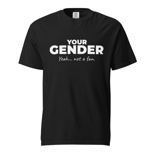 Not A Fan Brand - Black t-shirt with bold white text reading "YOUR GENDER" and smaller text underneath that says "Yeah... not a fan.