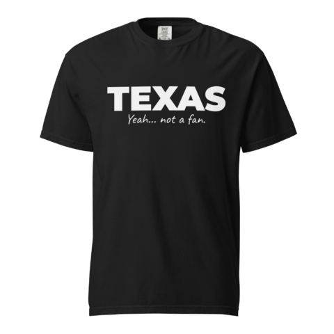 Not A Fan Brand - Black t-shirt with bold white text that reads "TEXAS" and smaller text underneath saying "Yeah... not a fan.