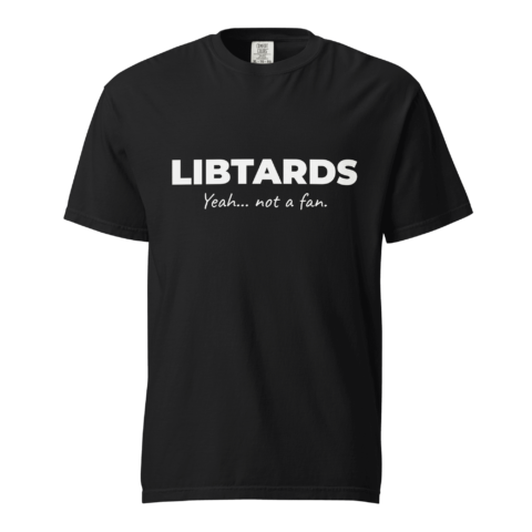 Not A Fan Brand - Black t-shirt with the word "LIBTARDS" in large white text and the phrase "Yeah... not a fan." in smaller white text underneath.