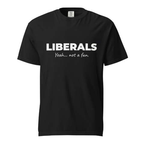 Not A Fan Brand - A black t-shirt with the word "LIBERALS" in bold white letters and the phrase "Yeah... not a fan." in smaller white script below.
