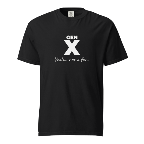 Not A Fan Brand - Black t-shirt with the text "GEN X" in large white letters and "Yeah... not a fan." in smaller script underneath.