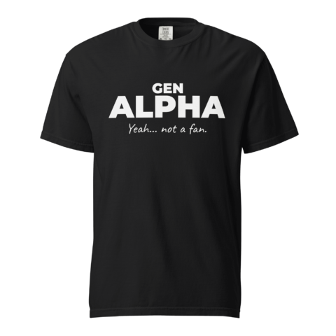 Not A Fan Brand - A black T-shirt with the words "GEN ALPHA Yeah... not a fan." printed in bold white text on the front.