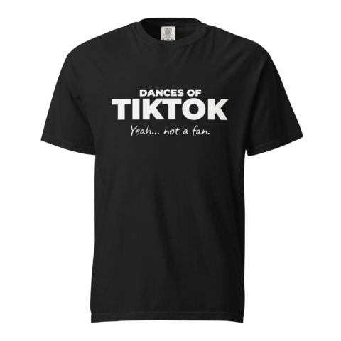 Not A Fan Brand - Black T-shirt with bold white text reading “DANCES OF TIKTOK” and smaller text underneath saying “Yeah… not a fan.”.