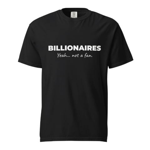Not A Fan Brand - Black t-shirt with white text that reads "BILLIONAIRES Yeah... not a fan." displayed on the front.