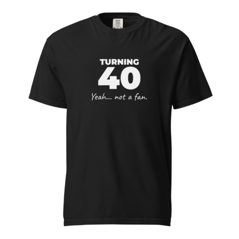 Not A Fan Brand - Black T-shirt with white text that reads: "TURNING 40 Yeah... not a fan.