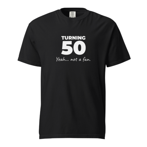 Not A Fan Brand - Black T-shirt with white text reading "TURNING 50 Yeah... not a fan.