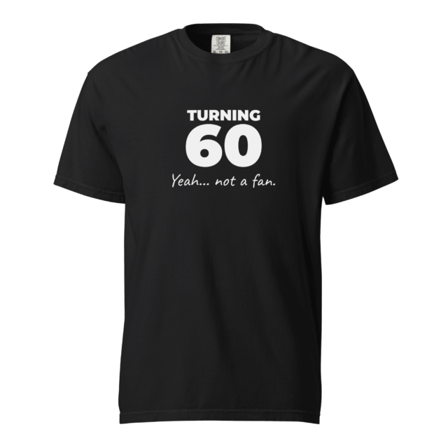 Not A Fan Brand - Black t-shirt with white text that reads: "TURNING 60 Yeah... not a fan." The design is centered on the front of the shirt.
