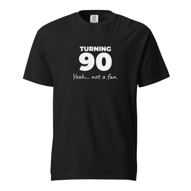 Not A Fan Brand - Black T-shirt with the text "TURNING 90 Yeah... not a fan." printed in white on the front.