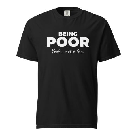 Not A Fan Brand - Black T-shirt with the words "BEING POOR Yeah... not a fan." printed in bold white letters on the front.