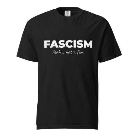 Not A Fan Brand - Black t-shirt with the word "FASCISM" in bold white text above the phrase "Yeah... not a fan." in smaller, casual white font.