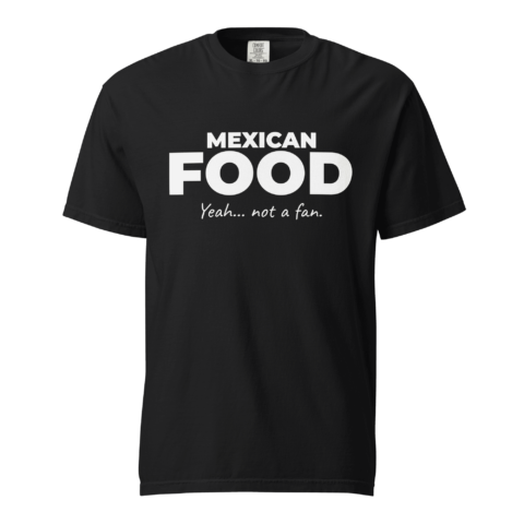 Not A Fan Brand - Black T-shirt featuring bold white text: "Mexican Food Yeah... not a fan.