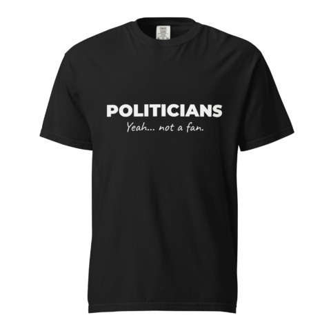 Not A Fan Brand - A black T-shirt with bold white text reading "POLITICIANS" and smaller text below reading "Yeah... not a fan.