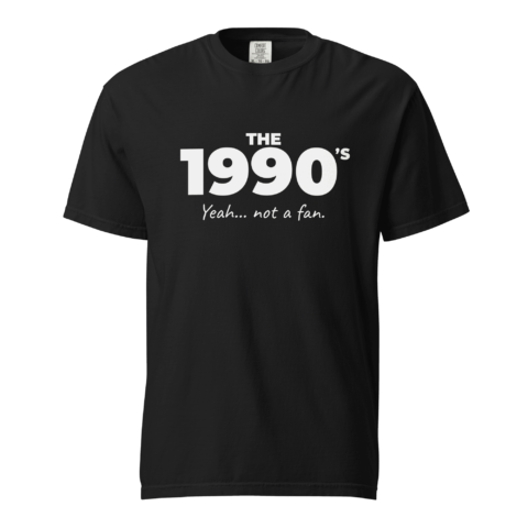 Not A Fan Brand - Black T-shirt with white text that reads "THE 1990'S Yeah... not a fan." displayed against a solid black background.