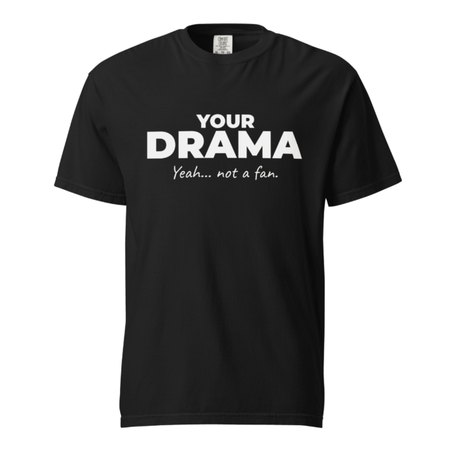 Not A Fan Brand - Black T-shirt with bold white text that reads, "YOUR DRAMA Yeah... not a fan." displayed on the front.