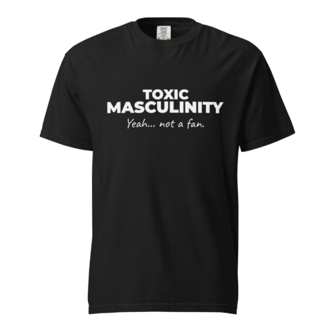 Not A Fan Brand - Black T-shirt with the text "TOXIC MASCULINITY Yeah... not a fan." printed in white on the front.