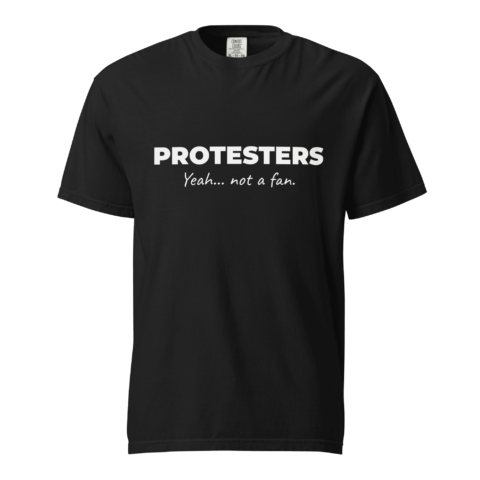 Not A Fan Brand - Black t-shirt with white text that reads, "PROTESTERS Yeah... not a fan." displayed on the front against a black background.