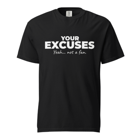 Not A Fan Brand - Black t-shirt with bold white text that reads: "YOUR EXCUSES Yeah... not a fan.