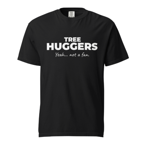 Not A Fan Brand - Black t-shirt with white text that reads, "TREE HUGGERS Yeah... not a fan." displayed on a plain background.