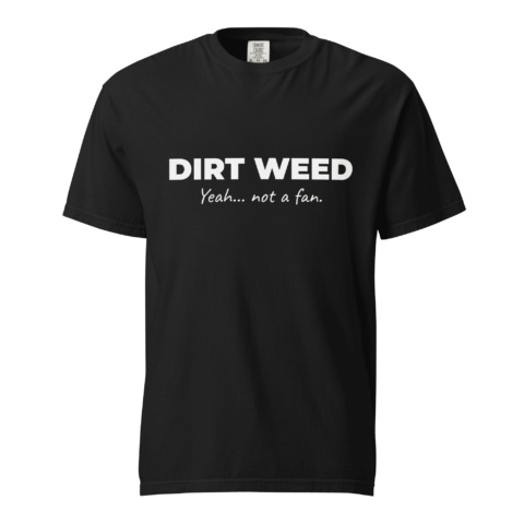 Not A Fan Brand - Black t-shirt with the words "DIRT WEED Yeah... not a fan." printed in bold white letters on the front.